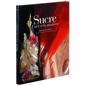 Stephane Glacier SG05 Sucre: L'art et la Matiere by Stephane Glacier Sugar Work Books