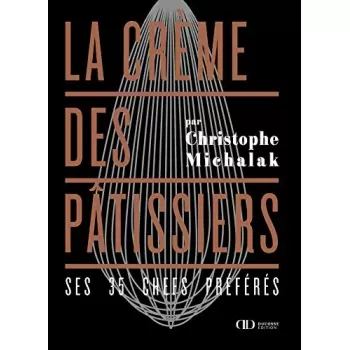 Christophe Michalak  La Crème des Pâtissiers - Ses 35 chefs préférés by Christophe Michalak (French) Pastry and Dessert Books